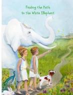 Finding the Path to the White Elephant di Maria Georga edito da Createspace