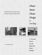 Home Sweet Home Design: A Primer for the Beginning House Designer di Len King edito da Createspace