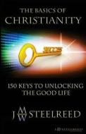 The Basics of Christanity 150 Keys to Unlocking the Good Life di J. W. Steelreed edito da Createspace