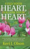 Find Your Heart, Follow Your Heart di Keri J. Olson edito da Balboa Press