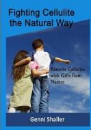 Fighting Cellulite the Natural Way: Remove Cellulite with Gifts from Nature di Genni Shaller edito da Createspace