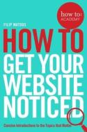 How To Get Your Website Noticed di Filip Matous edito da Pan Macmillan