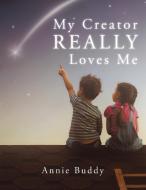 My Creator REALLY Loves Me di Annie Buddy edito da Westbow Press