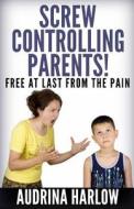 Screw Controlling Parents di Audrina Harlow edito da Createspace