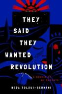 They Said They Wanted Revolution: A Memoir of My Parents di Neda Toloui-Semnani edito da LITTLE A