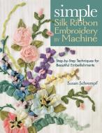 Simple Silk Ribbon Embroidery by Machine di Susan Schrempf edito da C&T Publishing, Inc.