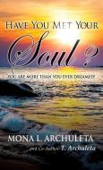 Have You Met Your Soul? di Mona L. Archuleta, T. Archuleta edito da XULON PR