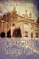 The \'ghost\' In Bolton Hall di Karin Ficke Cook edito da America Star Books