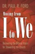 Moving From I To We di Paul Ford edito da Tyndale House Publishers, Inc.