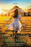 The Life She Was Given di Ellen Marie Wiseman edito da Kensington Publishing