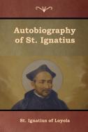 Autobiography of St. Ignatius di St. Ignatius Of Loyola, S. J. J. F. X. O'Conor edito da Bibliotech Press