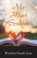 MY HEART SPEAKS di WINIFRED SMITH EURE edito da LIGHTNING SOURCE UK LTD