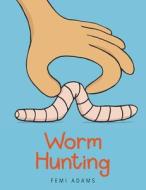 Worm Hunting di Adams Femi Adams edito da Xlibris US