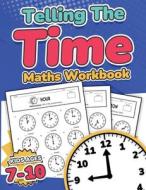 Telling the Time Maths Workbook    Kids Ages 7-10   110 Timed Test Drills with Answers   Hour, Half Hour, Quarter Hour, Five Minutes, Minutes Question di Rr Publishing edito da RCR Global Limited