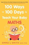 100 Ways In 100 Days To Teach Your Baby Maths di Emma Smith edito da Troubador Publishing