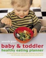 Baby & Toddler Healthy Eating Planner: The New Way to Feed Your Child a Balanced Diet Every Day, Featuring Over 350 Recipes, Meal Planners, Charts, an di Amanda Grant edito da Mitchell Beazley
