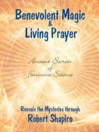 Benevolent Magic and Living Prayer di Robert Shapiro edito da LIGHT TECHNOLOGY PUB