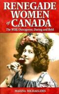 Renegade Women of Canada di Marina Michaelides edito da Folklore Publishing
