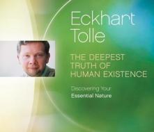 Deepest Truth Of Human Existence di Eckhart Tolle edito da Eckhart Teachings Inc