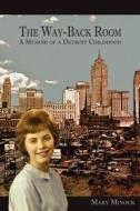 The Way-Back Room: A Memoir of a Detroit Childhood di Mary Minock edito da BOTTOM DOG PR
