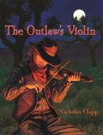 The Outlaw's Violin di Nicholas Clapp edito da SUNBELT PUBN