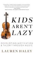 Kids Aren't Lazy: Developing Motivation and Talent Through Music di Lauren Haley edito da LIGHTNING SOURCE INC