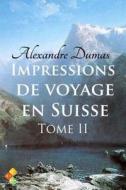 Impressions de Voyage En Suisse - Tome II di Alexandre Dumas edito da Createspace Independent Publishing Platform