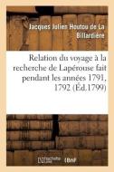 Relation Du Voyage A La Recherche De Laperouse Fait Pendant Les Annees 1791, 1792 di DE LA BILLARDIERE-J edito da Hachette Livre - BNF