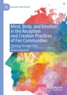 Mind, Body, and Emotion in the Reception and Creation Practices of Fan Communities di Jessica Hautsch edito da Springer Nature Switzerland
