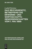 Das Reichsgesetz, betreffend die Erwerbs- und Wirthschafts-Genossenschaften vom 1. Mai 1889 di Ludolf Parisius edito da De Gruyter