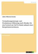 Vermarktungsstrategie und Produktions-Offshoring nach Mexiko für den Vertrieb im NAFTA Markt anhand eines Beispielunternehmens di Jaime Villarreal Arreola edito da GRIN Verlag