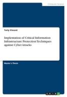 Implentation of Critical Information Infrastructure Protection Techniques against Cyber Attacks di Torty Vincent edito da GRIN Verlag