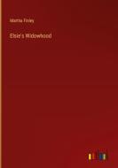 Elsie's Widowhood di Martha Finley edito da Outlook Verlag