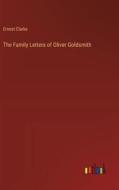 The Family Letters of Oliver Goldsmith di Ernest Clarke edito da Outlook Verlag