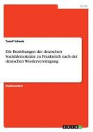 Die Beziehungen der deutschen Sozialdemokratie zu Frankreich nach der deutschen Wiedervereinigung di Toralf Schenk edito da GRIN Publishing