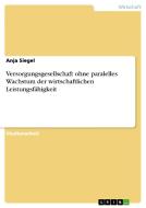 Versorgungsgesellschaft Ohne Paralelles Wachstum Der Wirtschaftlichen Leistungsfahigkeit di Anja Siegel edito da Grin Verlag Gmbh