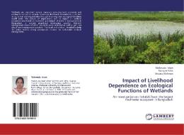Impact of Livelihood Dependence on Ecological Functions of Wetlands di Mahmuda Islam, Narayan Saha, Mizanur Rahman edito da LAP Lambert Academic Publishing