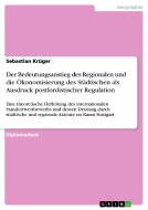 Der Bedeutungsanstieg des Regionalen und die Ökonomisierung des Städtischen als Ausdruck postfordistischer Regulation di Sebastian Krüger edito da GRIN Publishing
