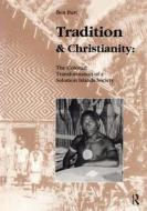 Tradition and Christianity: The Colonial Transformation of a Solomon Islands Society di Ben Burt, Burt Ben edito da Routledge