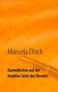 Dummheiten auf der dunklen Seite des Mondes di Manuela Ellrich edito da Books on Demand