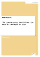 The Communication Superhighway - das Ende der klassischen Werbung? di Edyta Koppisch edito da Diplom.de