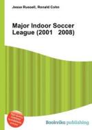 Major Indoor Soccer League (2001 2008) di Jesse Russell, Ronald Cohn edito da Book On Demand Ltd.