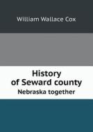 History Of Seward County Nebraska Together di William Wallace Cox edito da Book On Demand Ltd.