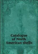 Catalogue Of North American Shells di Henry Hemphill edito da Book On Demand Ltd.