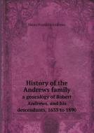 History Of The Andrews Family A Genealogy Of Robert Andrews, And His Descendants, 1635 To 1890 di Henry Franklin Andrews edito da Book On Demand Ltd.