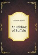 An Inkling Of Buffalo di Charles W Sumner edito da Book On Demand Ltd.