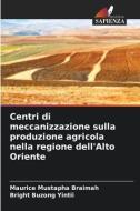 Centri di meccanizzazione sulla produzione agricola nella regione dell'Alto Oriente di Maurice Mustapha Braimah, Bright Buzong Yintii edito da Edizioni Sapienza