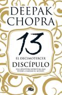 El Decimotercer Discípulo: Una Aventura Espiritual Que Podría Cambiar El Mundo / The 13th Disciple di Deepak Chopra edito da PRH GRUPO EDIT USA