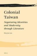 COLONIAL TAIWAN di Pei-Yin Lin edito da BRILL ACADEMIC PUB