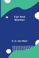 Fair and Warmer di E. G. von Wald edito da Alpha Editions